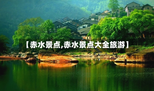 【赤水景点,赤水景点大全旅游】