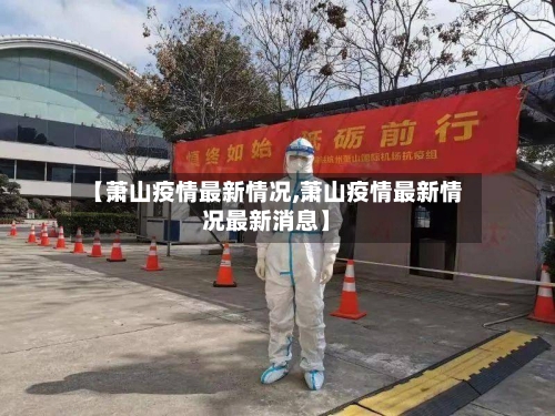 【萧山疫情最新情况,萧山疫情最新情况最新消息】