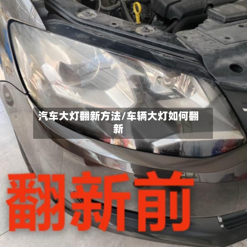 汽车大灯翻新方法/车辆大灯如何翻新