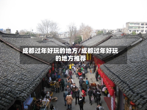 成都过年好玩的地方/成都过年好玩的地方推荐