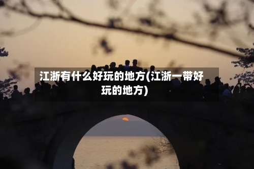 江浙有什么好玩的地方(江浙一带好玩的地方)-第3张图片