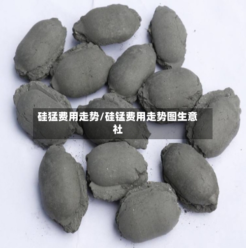 硅猛费用走势/硅锰费用走势图生意社